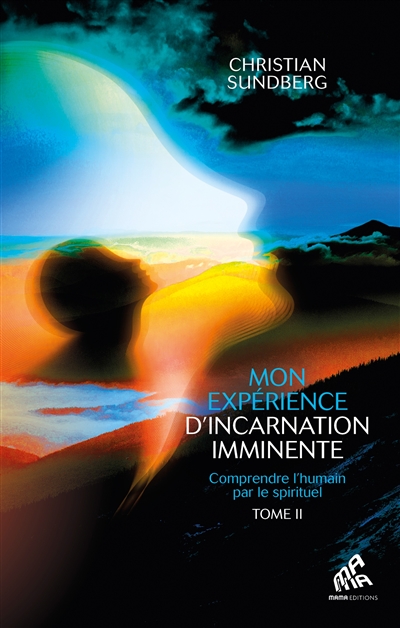 Mon expérience d'incarnation imminente : comprendre l'humain par le spirituel. Vol. 2