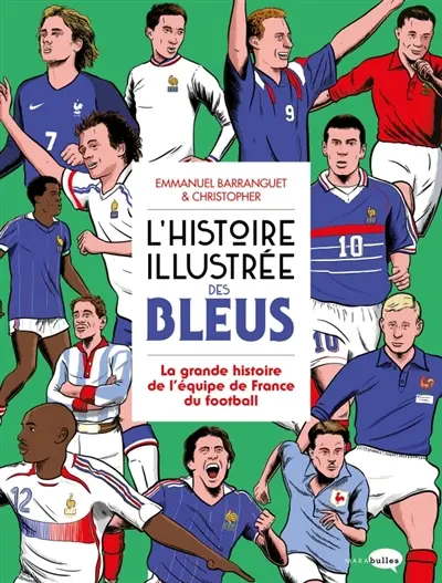 L'histoire illustrée des Bleus : la grande histoire de l'équipe de France du football