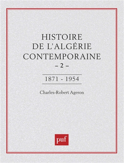 Histoire de l'Algérie contemporaine. Vol. 2. De l'insurrection de 1871 au déclenchement de la guerre de libération, 1954