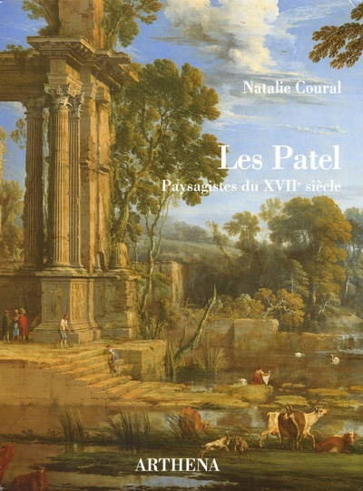 Les Patel : Pierre Patel (1605-1676) et ses fils : le paysage de ruines à Paris au XVIIe siècle. Les Patel : paysagistes du XVIIe siècle