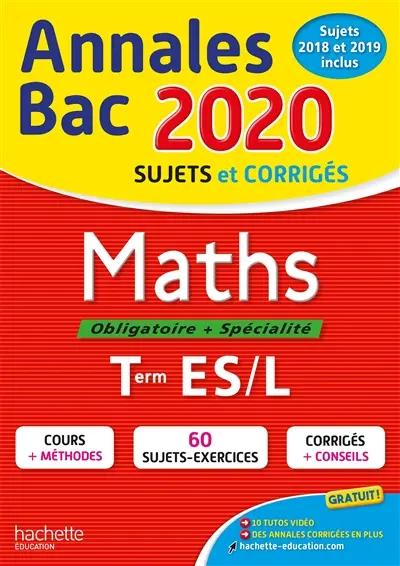 Maths, obligatoire + spécialité, terminales ES, L : annales bac 2020, sujets et corrigés : sujets 2018 et 2019 inclus