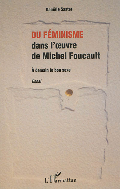Du féminisme dans l'oeuvre de Michel Foucault : à demain le bon sexe : essai