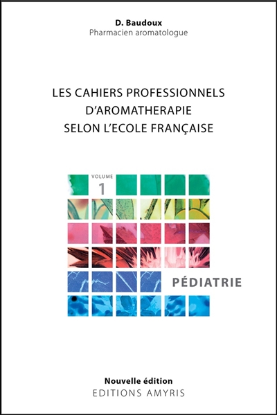 Les cahiers professionnels d'aromathérapie selon l'école française. Vol. 1. Pédiatrie