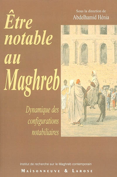 Etre notable au Maghreb : dynamique des configurations notabiliaires