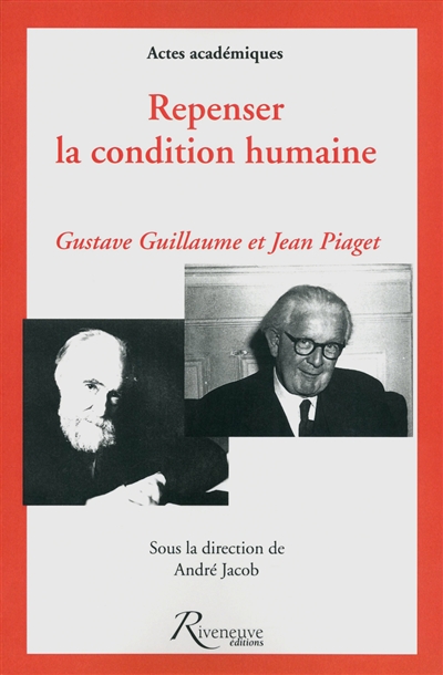 Repenser la condition humaine : hommages à Gustave Guillaume (1883-1960) et Jean Piaget (1896-1980)