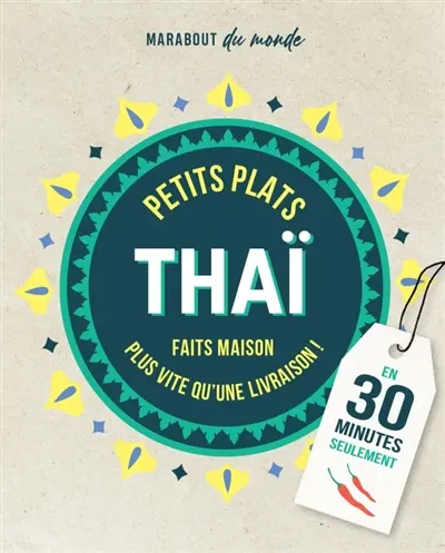 Petits plats thaï : c'est meilleur à la maison : en 30 minutes seulement