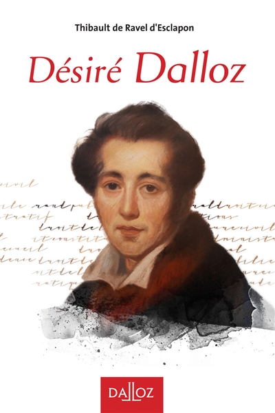 Désiré Dalloz : 1795-1869 : vivre le droit