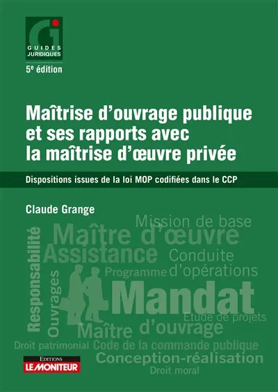 Maîtrise d'ouvrage publique et ses rapports avec la maîtrise d'oeuvre privée : dispositions issues de la loi MOP codifiées dans le CCP