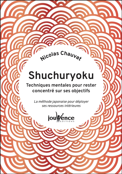 Shuchuryoku : techniques mentales pour rester concentré sur ses objectifs : la méthode japonaise pour déployer ses ressources intérieures