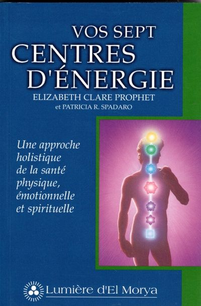 Vos sept centres d'énergie : approche holistique de la santé physique, émotionnelle et spirituelle