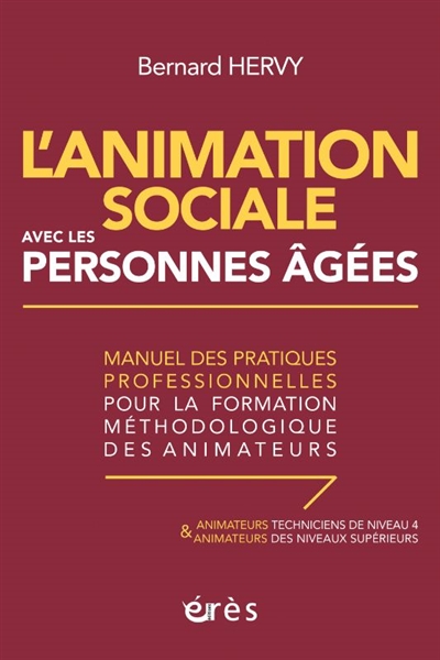 L'animation sociale avec les personnes âgées : manuel des pratiques professionnelles pour la formation méthodologique des animateurs : animateurs techniciens de niveau 4 & animateurs des niveaux supérieurs