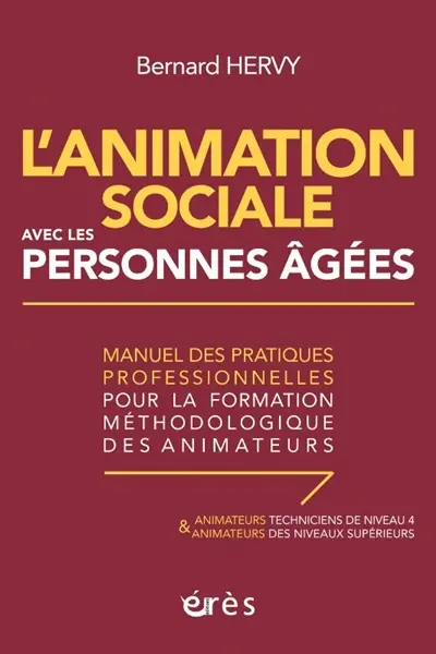 L'animation sociale avec les personnes âgées : manuel des pratiques professionnelles pour la formation méthodologique des animateurs : animateurs techniciens de niveau 4 & animateurs des niveaux supérieurs