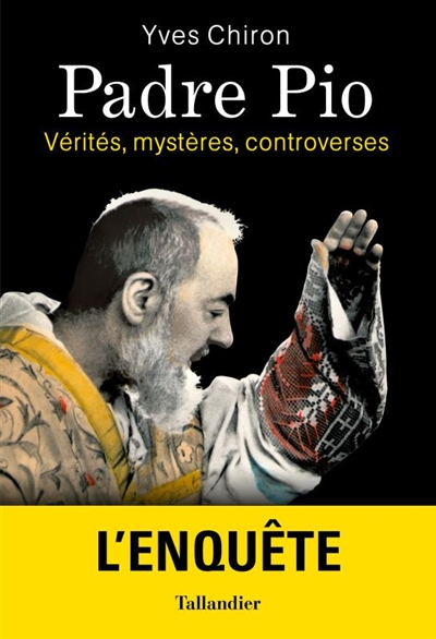 Padre Pio : vérités, mystères, controverses