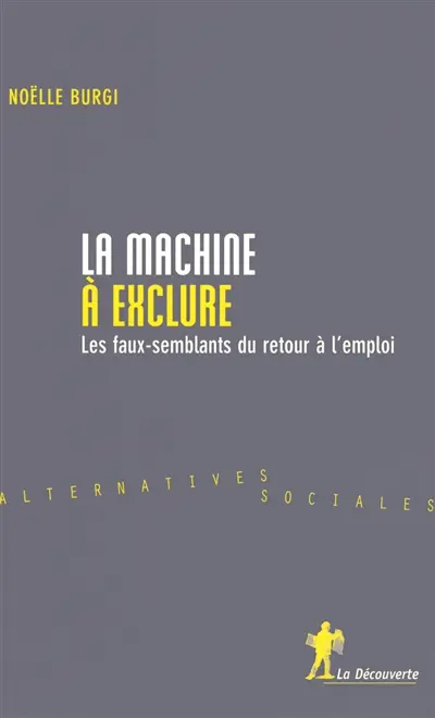 La machine à exclure : les faux-semblants du retour à l'emploi
