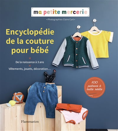 Encyclopédie de la couture pour bébé : vêtements, jouets, décoration... : de la naissance à 3 ans