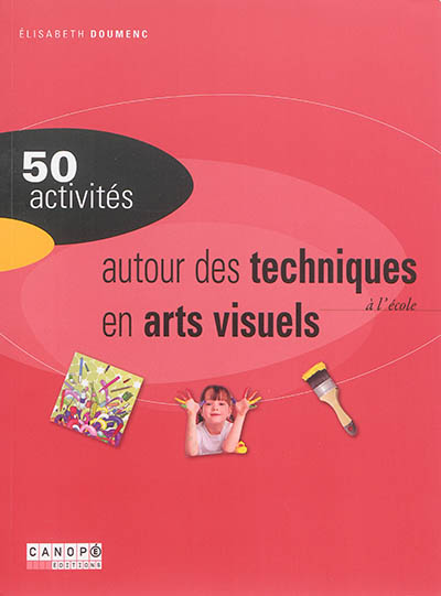 50 activités autour des techniques en arts visuels à l'école