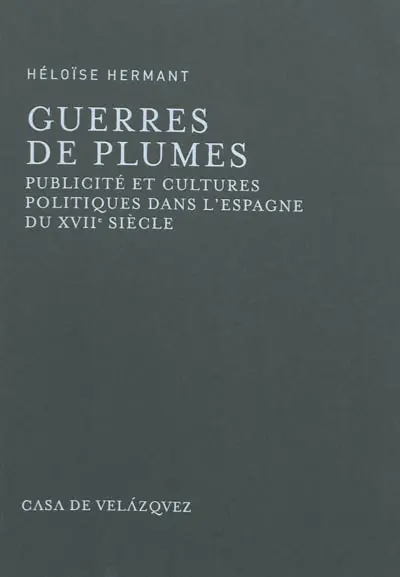 Guerres de plumes : publicité et cultures politiques dans l'Espagne du XVIIe siècle