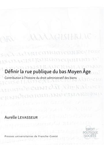 Définir la rue publique du bas Moyen Age : contribution à l'histoire du droit administratif des biens