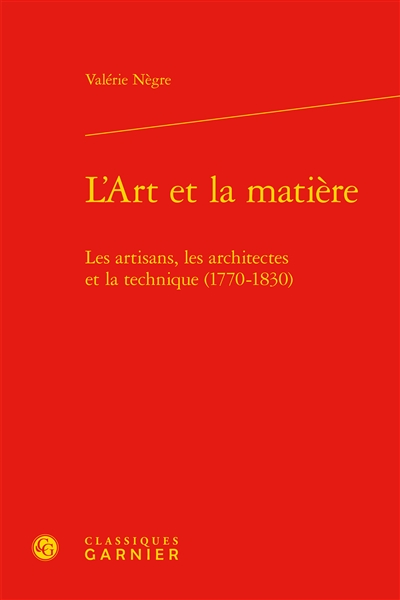 L'art et la matière : les artisans, les architectes et la technique, 1770-1830