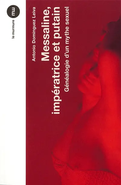 Messaline, impératrice et putain : généalogie d'un mythe sexuel, de Pline au pornopéplum