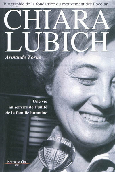 Chiara Lubich : une vie au service de l'unité de la famille humaine : biographie de la fondatrice du mouvement des Focolari