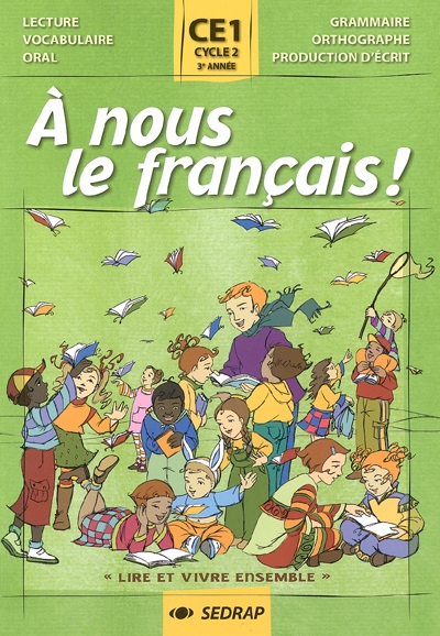 A nous le français ! Lire et vivre ensemble, CE1, cycle 2, 3e année : lecture, vocabulaire, oral, grammaire, orthographe, production d'écrit