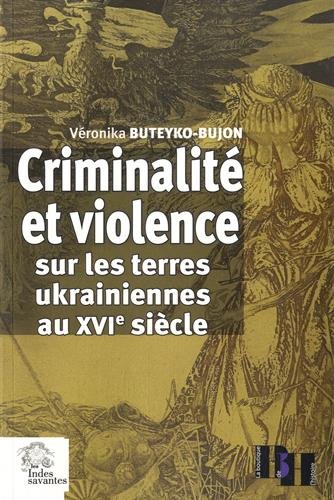 Criminalité et violence sur les terres ukrainiennes au XVIe siècle : étude comparative (Pologne, Pays-Bas, France)