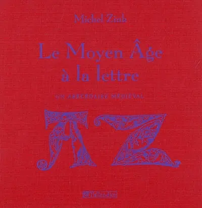 Le Moyen Age à la lettre : un abécédaire médiéval