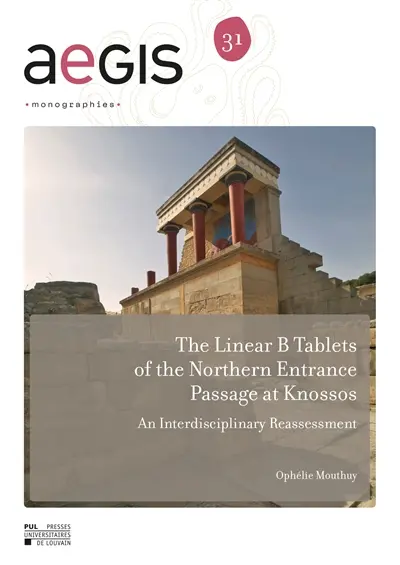 The linear B tablets of the Northern entrance passage at Knossos : an interdisciplinary reassessment