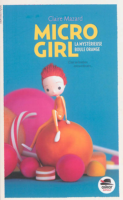Micro girl. Vol. 1. La mystérieuse boule orange