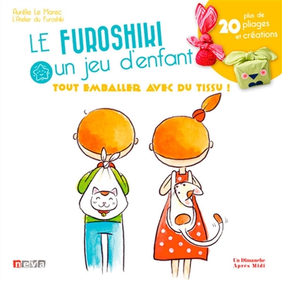 Le furoshiki, un jeu d'enfant : tout emballer avec du tissu ! : plus de 20 pliages et créations