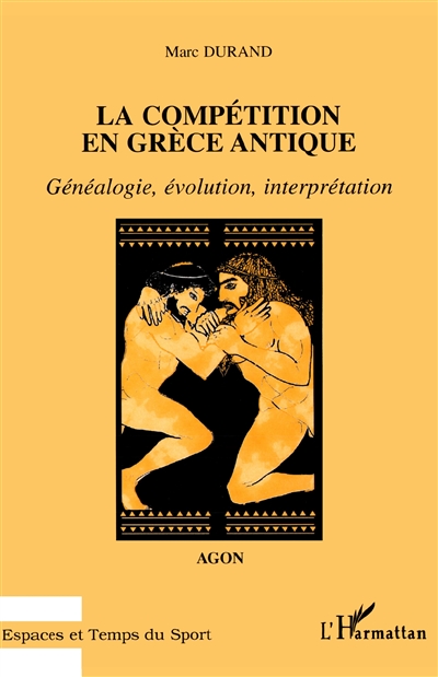 La compétition en Grèce antique : Agôn : généalogie, évolution, interprétation