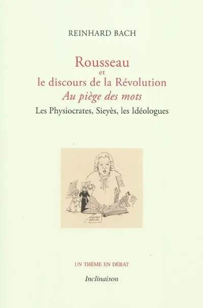 Rousseau et le discours de la Révolution : au piège des mots : les physiocrates, Sieyès, les idéologues