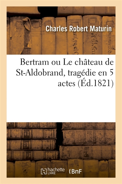 Bertram ou Le château de St-Aldobrand, tragédie en 5 actes