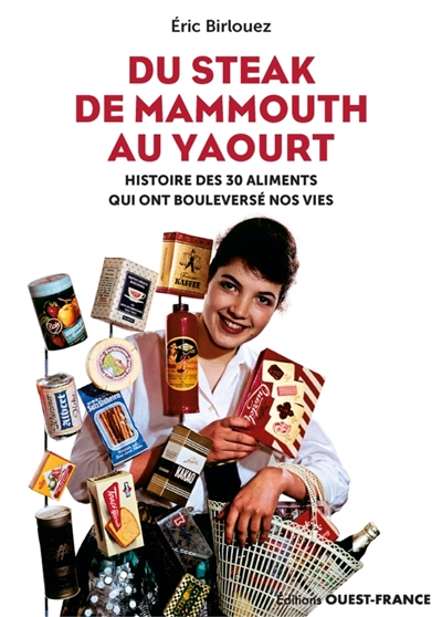 Du steak de mammouth au yaourt : histoire des 30 aliments qui ont bouleversé nos vies