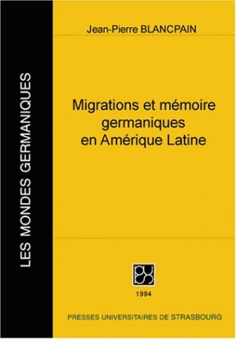 Migrations et mémoires germaniques en Amérique latine à l'époque contemporaine : contribution à l'étude de l'expansion allemande outre-mer