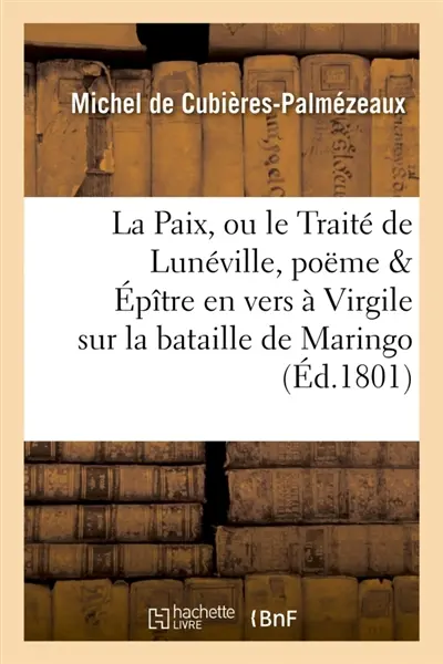 La Paix, ou le Traité de Lunéville, poëme & Epître en vers à Virgile sur la bataille de Maringo