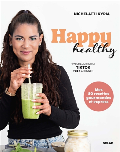 Happy healthy : mes 80 recettes gourmandes et express