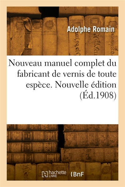 Nouveau manuel complet du fabricant de vernis de toute espèce. Nouvelle édition