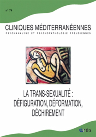 Cliniques méditerranéennes, n° 74. La transsexualité : défiguration, déformation, déchirement
