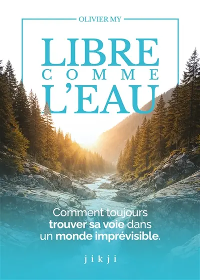 Libre comme l'eau : comment toujours trouver sa voie dans un monde imprévisible
