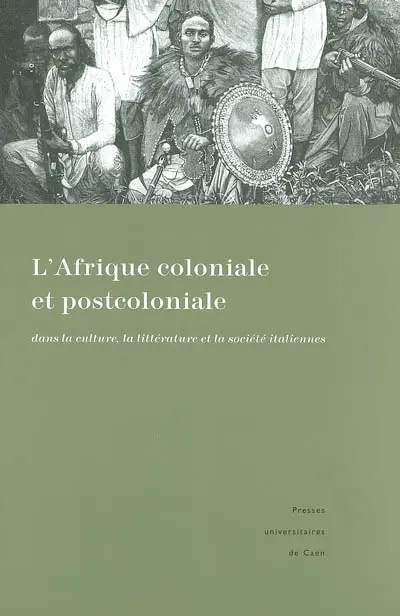 L'Afrique coloniale et post-coloniale dans la culture, la littérature et la société italiennes : représentations et témoignages : actes du colloque de Caen, 16-17 novembre 2001