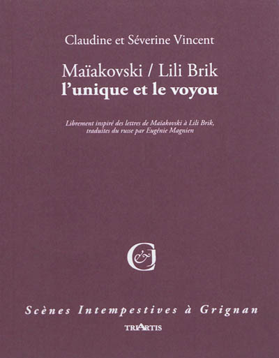 Maïakowski-Lili Brik : l'unique et le voyou : librement inspiré des lettres de Maïakovski à Lili Brik, traduites du russe par Eugénie Magnien