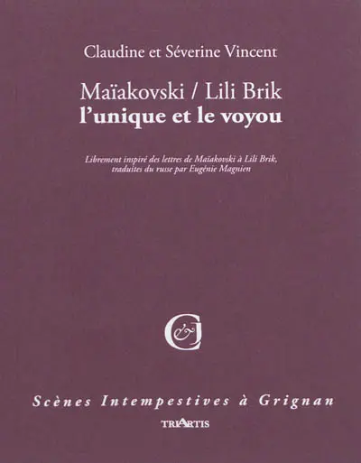 Maïakowski-Lili Brik : l'unique et le voyou : librement inspiré des lettres de Maïakovski à Lili Brik, traduites du russe par Eugénie Magnien