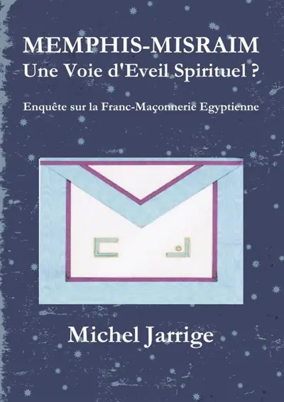 MEMPHIS-MISRAIM Une Voie d'Eveil Spirituel ? : Enquête sur la Franc-Maçonnerie Egyptienne