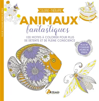 Animaux fantastiques : 100 motifs à colorier pour plus de détente et de pleine conscience : plus de couleurs, moins de stress