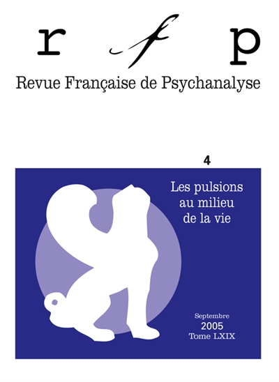 Revue française de psychanalyse, n° 4 (2005). Les pulsions au milieu de la vie
