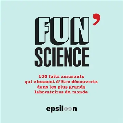 Fun science : 100 faits amusants qui viennent d'être découverts dans les plus grands laboratoires du monde entier