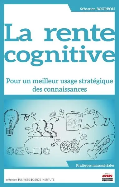 La rente cognitive : pour un meilleur usage stratégique des connaissances