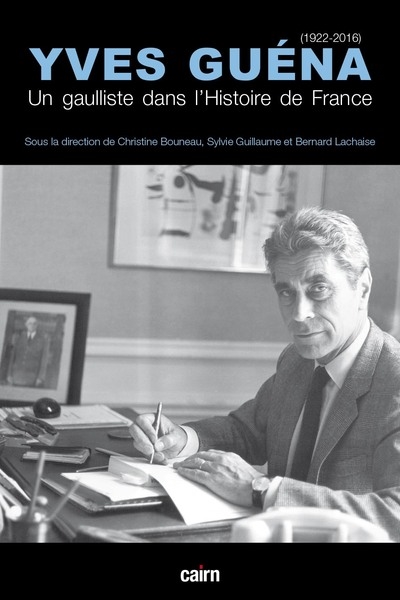 Yves Guéna (1922-2016) : un gaulliste dans l'histoire de France